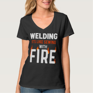 Welding Is Like Sewing With Fire Tig Mig Arc Welde T-Shirt