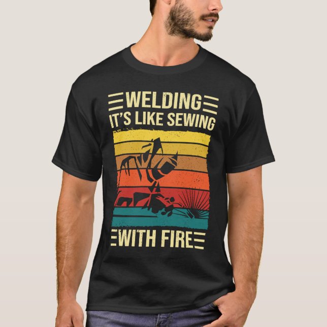 Welding Is Like Sewing With Fire  Welder Quote T-Shirt (Front)