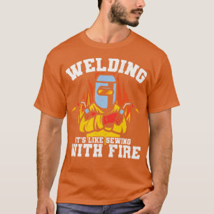 Welding Its Like Sewing With Fire Funny Welder Gif T-Shirt
