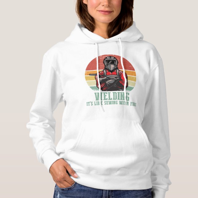 Welding It's Like Sewing with Fire  Funny Welder,  Hoodie (Front)