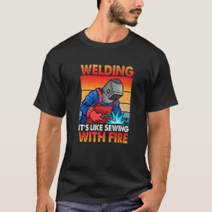 Welding It's Like Sewing With Fire Funny Welder Vi T-Shirt