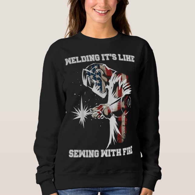 Welding It's Like Sewing With Fire Welder American Sweatshirt (Front)