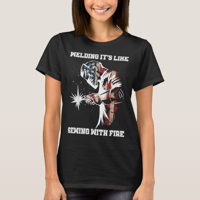 Welding It's Like Sewing With Fire Welder American T-Shirt (Front)