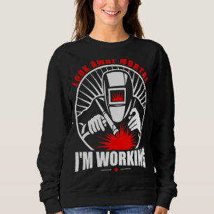 Welding Look Away Mortal I'm Working Welder Humour Sweatshirt