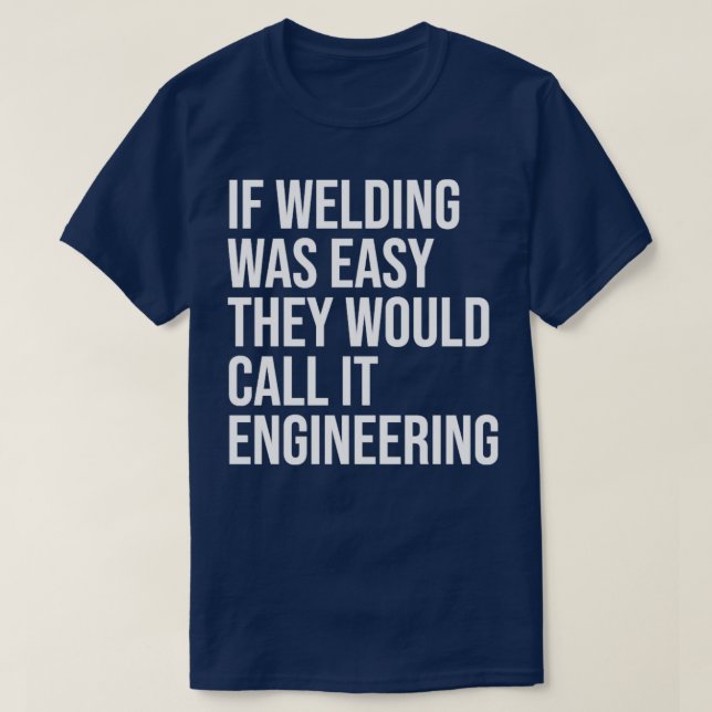 Welding Quote for Women If Welding was easy the wo T-Shirt (Design Front)