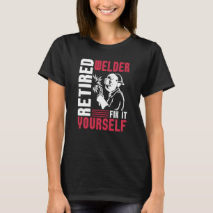 Welding Retirement Metal Worker Retired Welder T-Shirt