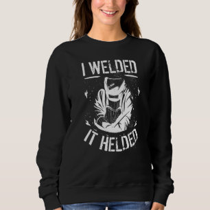 Welding Welder Metalworker I Welded It Helded Sweatshirt