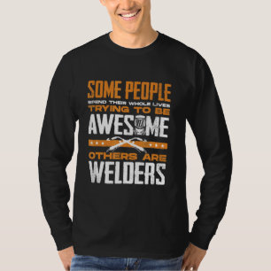 Welding Welder Metalworker Some People Trying To B T-Shirt