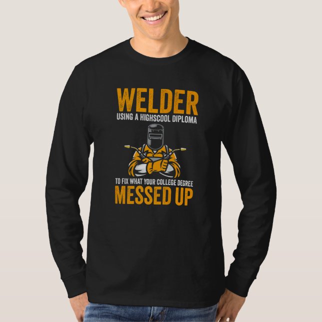 Welding  Welder Using A High School Diploma Welder T-Shirt (Front)