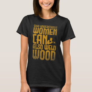 Welding Who understands women can also weld wood 2 T-Shirt