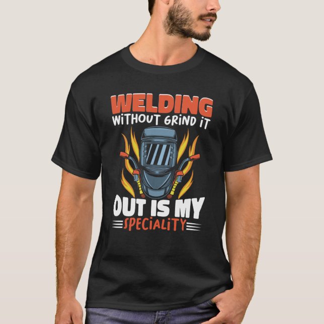 Welding without grind it out is my speciality Work T-Shirt (Front)