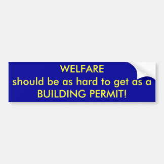 WELFAREshould be as hard to get as aBUILDING PE... Bumper Sticker