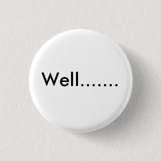 Well....... 3 Cm Round Badge
