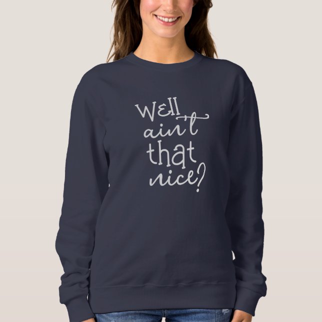 Well Ain't That Nice Sweatshirt (Front)