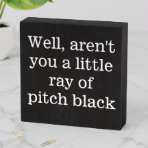 well, aren't you a little ray of pitch black