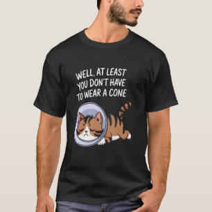 Well at Least You Don't Have to Wear a Cone Get We T-Shirt