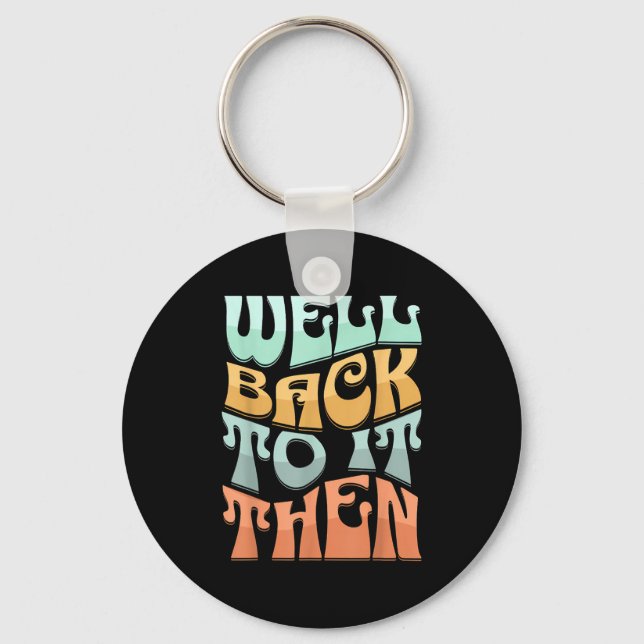 Well Back To It Then Funny Motivational Design  Key Ring (Front)