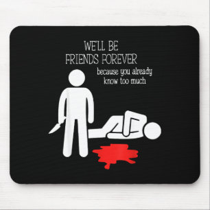 We'll Be Friends Forever Because You Already Know  Mouse Pad