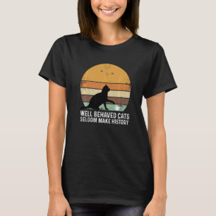 Well Behaved Cats Seldom Make History Cat Owner Pe T-Shirt