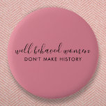 Well Behaved Women Don't Make History Pink 6 Cm Round Badge<br><div class="desc">Simple, stylish “Well Behaved Women Don't Make History” custom inspirational quote design with modern script typography in a minimalist design style inspired by female empowerment on a cute pretty feminine dusky blush pink background. The text can easily be customised to add your own name or custom slogan for the perfect...</div>