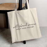 Well Behaved Women Don't Make History Quote Tote Bag<br><div class="desc">Simple,  stylish “Well Behaved Women Don't Make History” custom insporational quote design with modern script typography in a minimalist design style inspired by female empwerment. The text can easily be customised to add your own name or custom slogan for the perfect uplifting gift! #feminism #girlpower</div>