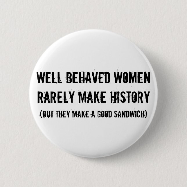 Well Behaved Women Make a Good Sandwich 6 Cm Round Badge (Front)