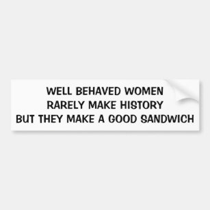 Well Behaved Women Make a Good Sandwich Bumper Sticker