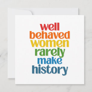 Well Behaved Women Rarely Make History