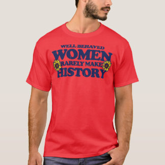 Well behaved women rarely make history1 T-Shirt