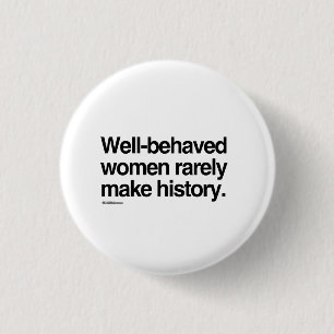 Well behaved women rarely make history 3 cm round badge