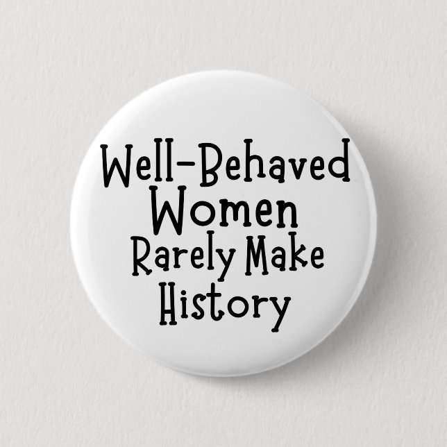 Well behaved women rarely make history 6 cm round badge (Front)