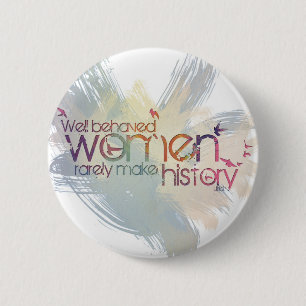Well behaved women rarely make history 6 cm round badge