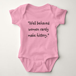 "Well behaved women rarely make history." Baby Bodysuit