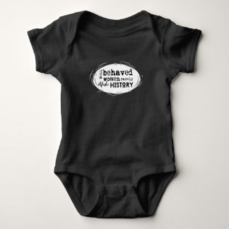 Well Behaved Women rarely Make History Baby & Kids Bodysuit
