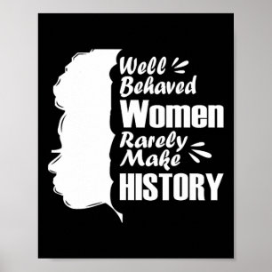 Well Behaved Women Rarely Make History Black Histo Poster