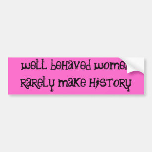 well behaved women rarely make history bumper sticker