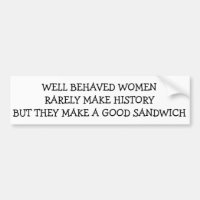 Well Behaved Women Rarely Make History, but...
