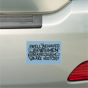 Well behaved women rarely make history car magnet