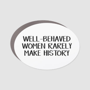 Well-Behaved Women Rarely Make History Car Magnet