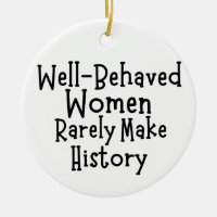 Well behaved women rarely make history