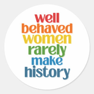 Well Behaved Women Rarely Make History Classic Round Sticker