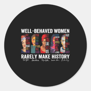 Well Behaved Women Rarely Make History  Classic Round Sticker