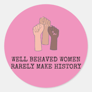 Well Behaved Women Rarely Make History Classic Round Sticker