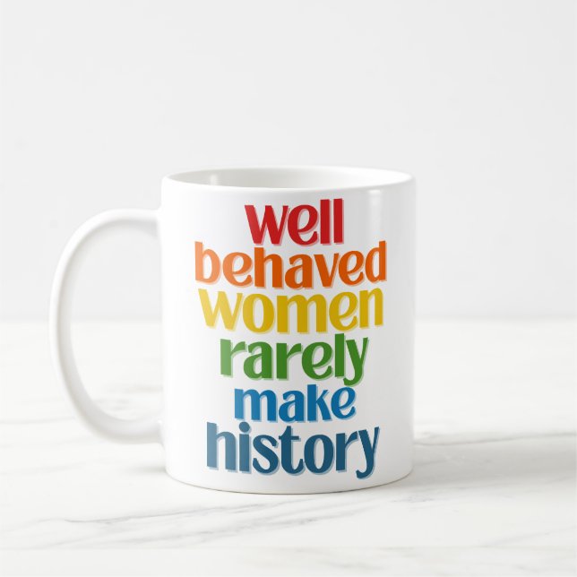 Well Behaved Women Rarely Make History Coffee Mug (Left)