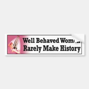 well behaved women rarely make history cute funny bumper sticker