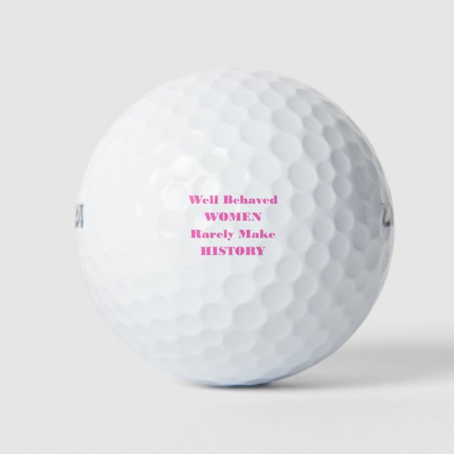 WELL BEHAVED WOMEN RARELY MAKE HISTORY GOLF BALLS (Front)
