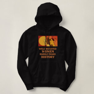Well Behaved Women Rarely Make History Hoodie