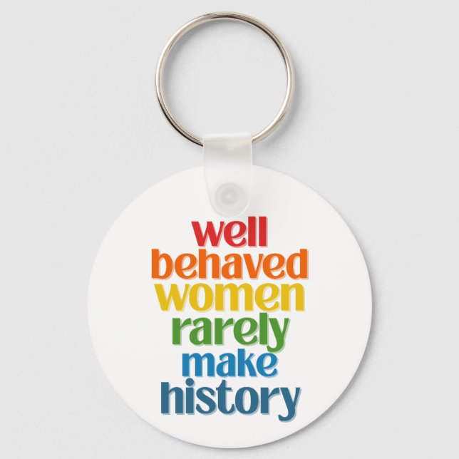 Well Behaved Women Rarely Make History Key Ring (Front)