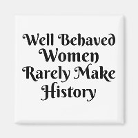 WELL BEHAVED WOMEN RARELY MAKE HISTORY