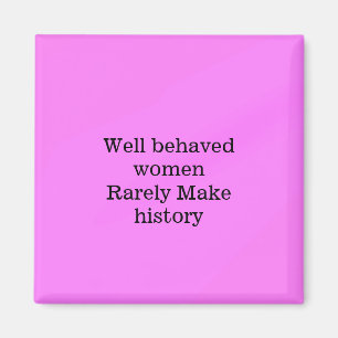 Well behaved women rarely make history pink templa magnet